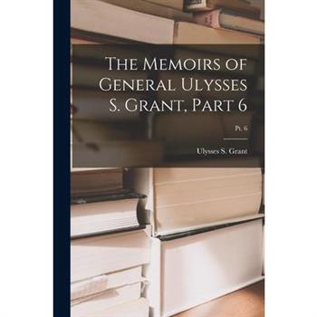 The Memoirs of General Ulysses S. Grant, Part 6; Pt. 6