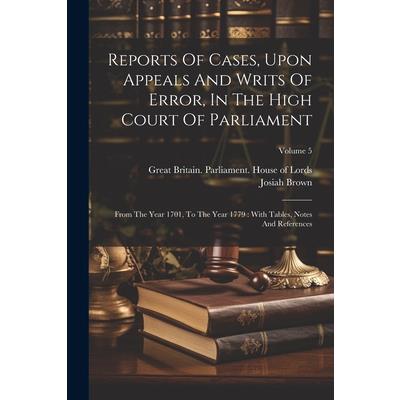 Reports Of Cases, Upon Appeals And Writs Of Error, In The High Court Of Parliament
