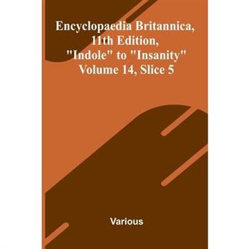 Encyclopaedia Britannica, 11th Edition, "Indole" to "Insanity" Volume 14, Slice 5