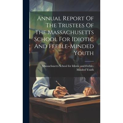 Annual Report Of The Trustees Of The Massachusetts School For Idiotic And Feeble-minded Youth