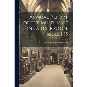Annual Report of the Museum of Fine Arts Boston, Issues 1-15