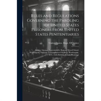 Rules and Regulations Governing the Paroling of United States Prisoners From United States Penitentiaries