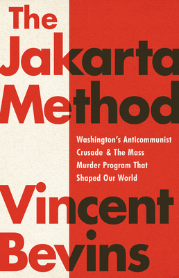 The Jakarta MethodTheJakarta MethodWashington’s Anticommunist Crusade and the Mass Murder