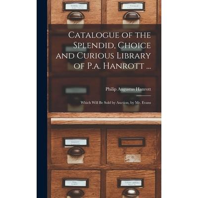 Catalogue of the Splendid, Choice and Curious Library of P.a. Hanrott ...