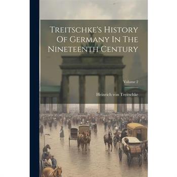 Treitschke’s History Of Germany In The Nineteenth Century; Volume 2