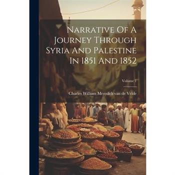 Narrative Of A Journey Through Syria And Palestine In 1851 And 1852; Volume 1