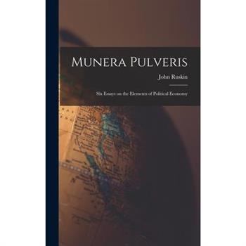 Munera Pulveris; six Essays on the Elements of Political Economy