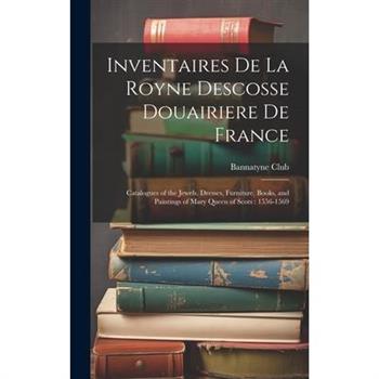 Inventaires De La Royne Descosse Douairiere De France