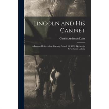 Lincoln and his Cabinet; a Lecture Delivered on Tuesday, March 10, 1896, Before the New Haven Colony