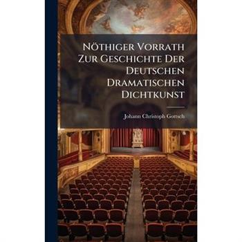 N繹thiger Vorrath Zur Geschichte Der Deutschen Dramatischen Dichtkunst