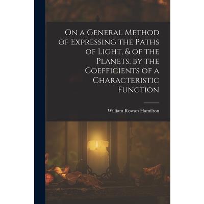On a General Method of Expressing the Paths of Light, & of the Planets, by the Coefficients of a Characteristic Function