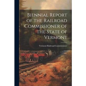 Biennial Report of the Railroad Commissioner of the State of Vermont