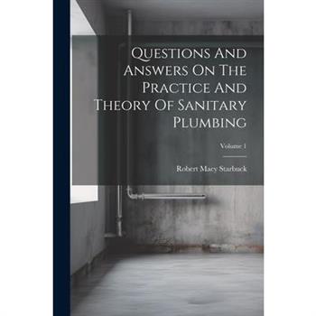Questions And Answers On The Practice And Theory Of Sanitary Plumbing; Volume 1