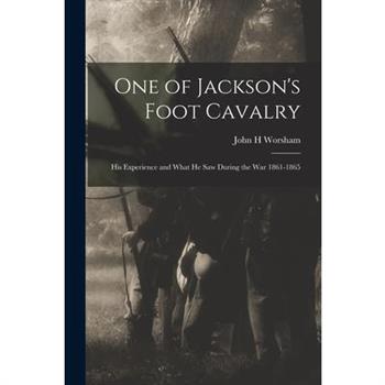 One of Jackson's Foot Cavalry; His Experience and What He Saw During the War 1861-1865