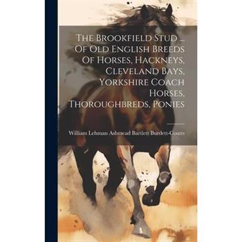 The Brookfield Stud ... Of Old English Breeds Of Horses, Hackneys, Cleveland Bays, Yorkshire Coach Horses, Thoroughbreds, Ponies