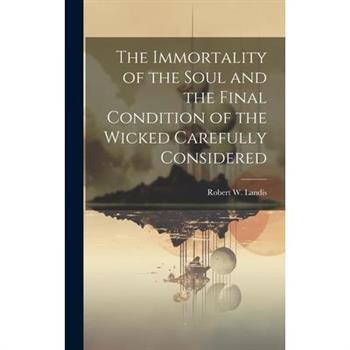 The Immortality of the Soul and the Final Condition of the Wicked Carefully Considered