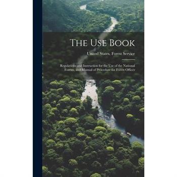 The Use Book; Regulations and Instruction for the Use of the National Forests, and Manual of Procedure for Forest Officer