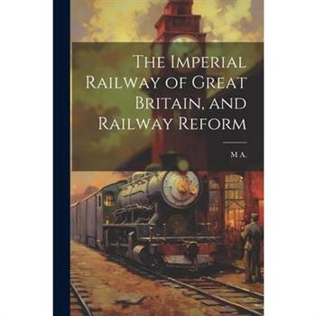 The Imperial Railway of Great Britain, and Railway Reform