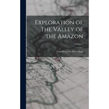 Exploration of the Valley of the Amazon; Volume 1