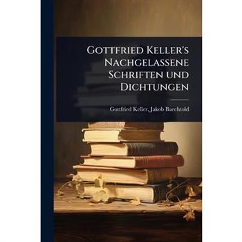 Gottfried Keller’s Nachgelassene Schriften und Dichtungen