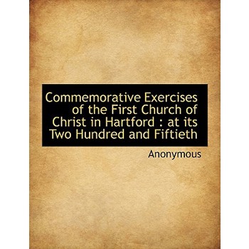 Commemorative Exercises of the First Church of Christ in Hartford