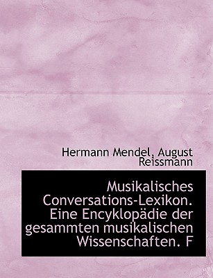 Musikalisches Conversations-Lexikon. Eine Encyklopadie Der Gesammten Musikalischen Wissenschaften. F