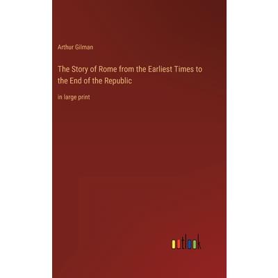 The Story of Rome from the Earliest Times to the End of the Republic