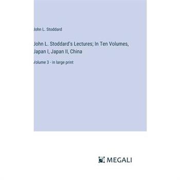 John L. Stoddard’s Lectures; In Ten Volumes, Japan I, Japan II, China