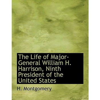 The Life of Major-General William H. Harrison, Ninth President of the United States