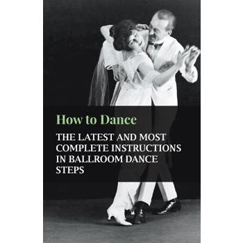 How to Dance - The Latest and Most Complete Instructions in Ballroom Dance Steps