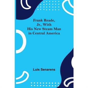 Frank Reade, Jr., With His New Steam Man in Central America