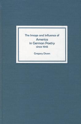 The Image and Influence of America in German Poetry Since 1945