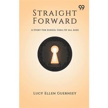 Straight Forward A Story For School Girls Of All Ages