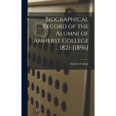 Biographical Record of the Alumni of Amherst College ... 1821-[1896]