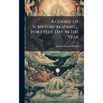 A Course Of Scripture-reading ... For Every Day In The Year