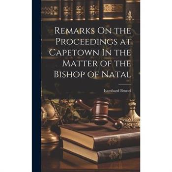 Remarks On the Proceedings at Capetown In the Matter of the Bishop of Natal