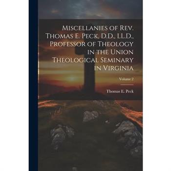 Miscellanies of Rev. Thomas E. Peck, D.D., LL.D., Professor of Theology in the Union Theological Seminary in Virginia; Volume 2