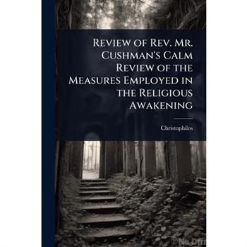 Review of Rev. Mr. Cushman’s Calm Review of the Measures Employed in the Religious Awakening