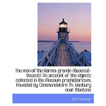 The Men of the Barma-Grande (Baouss -Rouss ) an Account of the Objects Collected in the Museum PR Hi