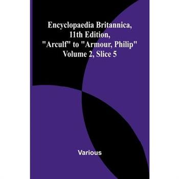Encyclopaedia Britannica, 11Th Edition, ”Arculf” To ”Armour, Philip” Volume 2, Slice 5