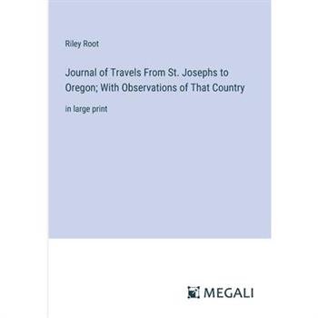 Journal of Travels From St. Josephs to Oregon; With Observations of That Country