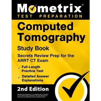 Computed Tomography Study Book - Secrets Review Prep for the Arrt CT Exam, Full-Length Practice Test, Detailed Answer Explanations
