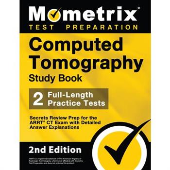Computed Tomography Study Book - Secrets Review Prep for the Arrt CT Exam, Full-Length Practice Test, Detailed Answer Explanations