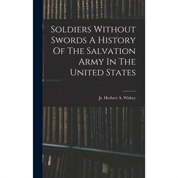 Soldiers Without Swords A History Of The Salvation Army In The United States