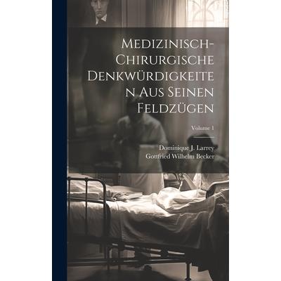 Medizinisch-chirurgische Denkw羹rdigkeiten Aus Seinen Feldz羹gen; Volume 1