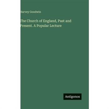 The Church of England, Past and Present. A Popular Lecture