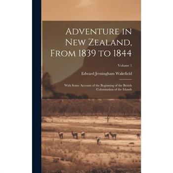 Adventure in New Zealand, From 1839 to 1844; With Some Account of the Beginning of the British Colonization of the Islands; Volume 1