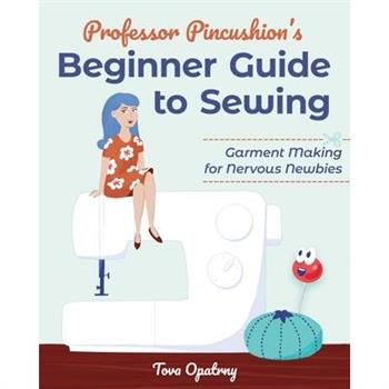 Professor Pincushion’s Beginner Guide to Sewing