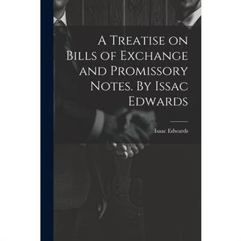 A Treatise on Bills of Exchange and Promissory Notes. By Issac Edwards
