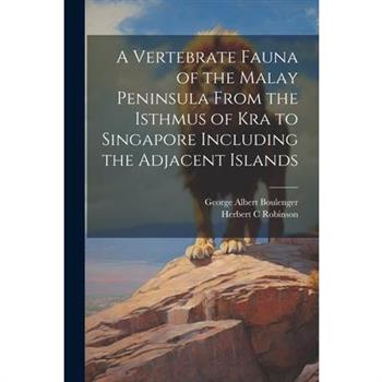 A Vertebrate Fauna of the Malay Peninsula From the Isthmus of Kra to Singapore Including the Adjacent Islands